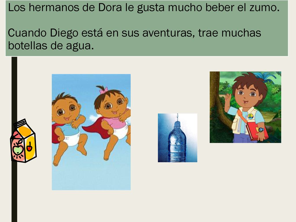 Los hermanos de Dora le gusta mucho beber el zumo