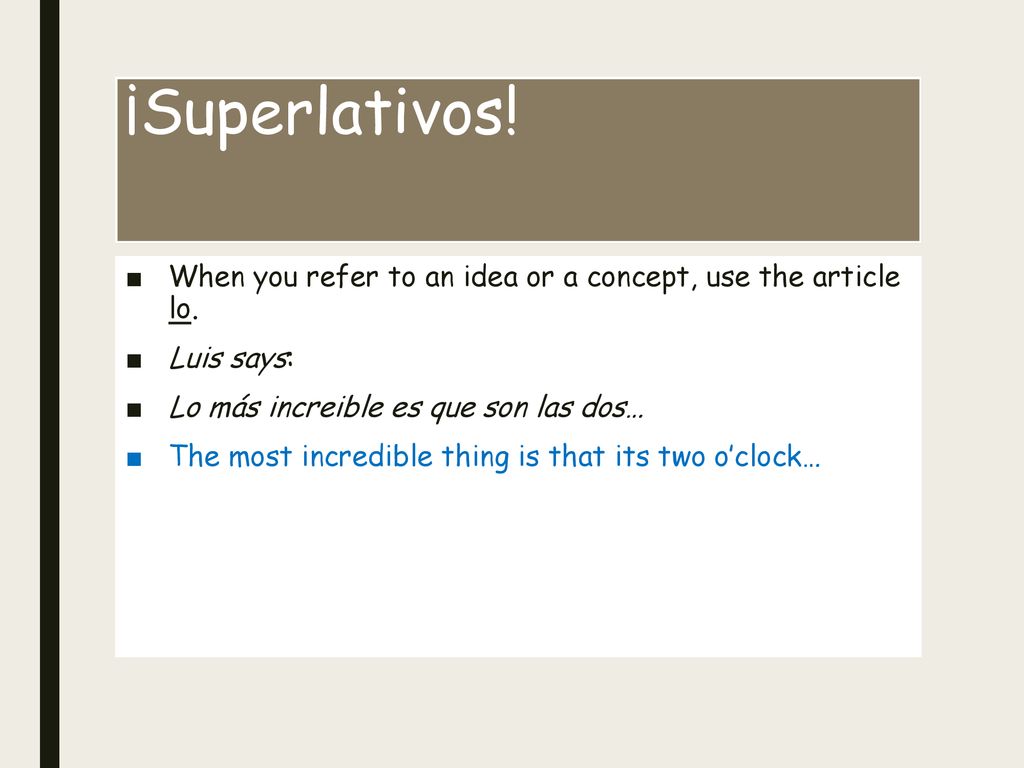 ¡Superlativos! When you refer to an idea or a concept, use the article lo. Luis says: Lo más increible es que son las dos…