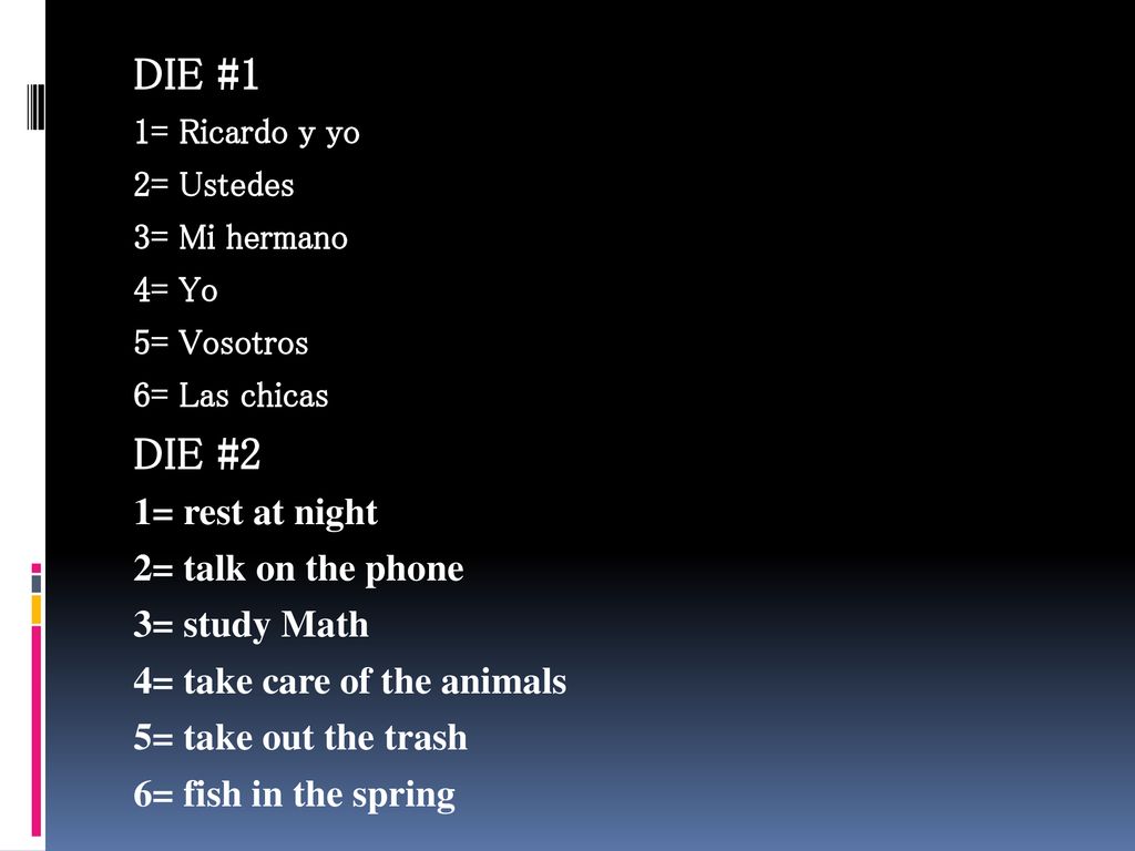 DIE #1 DIE #2 1= rest at night 2= talk on the phone 3= study Math