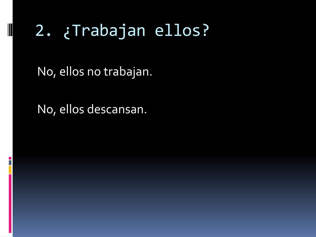 2. ¿Trabajan ellos No, ellos no trabajan. No, ellos descansan.