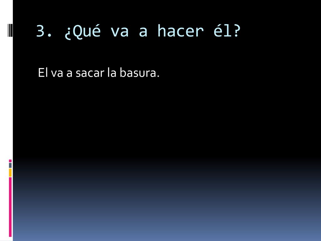 3. ¿Qué va a hacer él El va a sacar la basura.