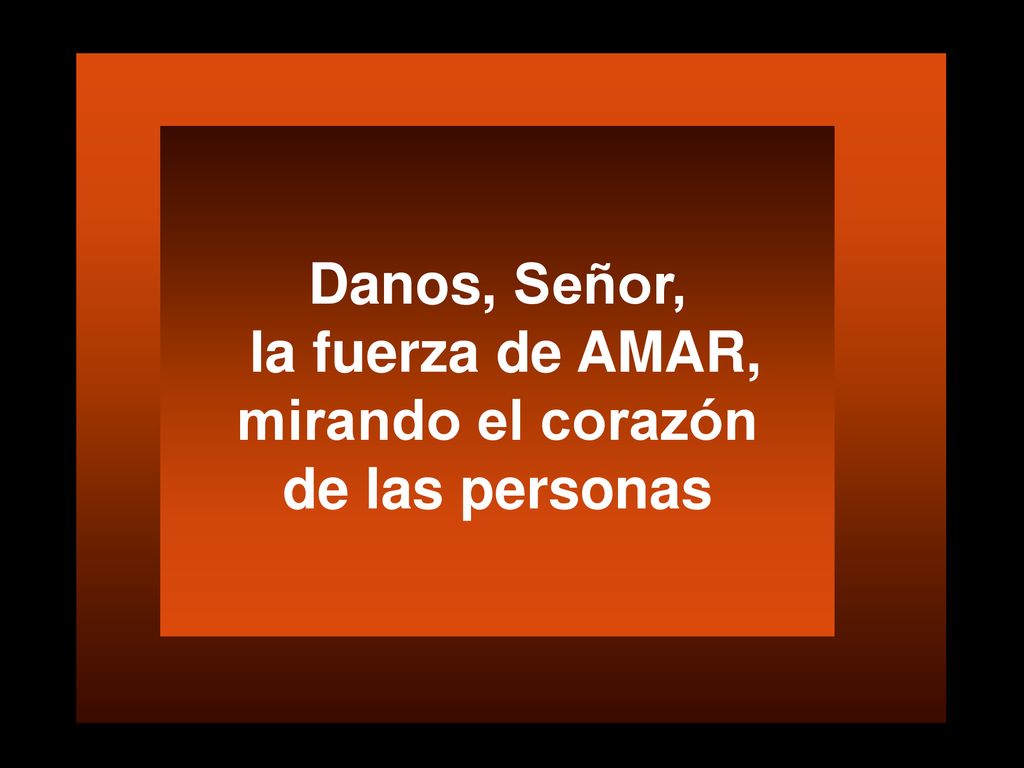Danos, Señor, la fuerza de AMAR, mirando el corazón de las personas