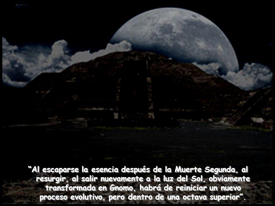 Al escaparse la esencia después de la Muerte Segunda, al resurgir, al salir nuevamente a la luz del Sol, obviamente transformada en Gnomo, habrá de reiniciar un nuevo proceso evolutivo, pero dentro de una octava superior .
