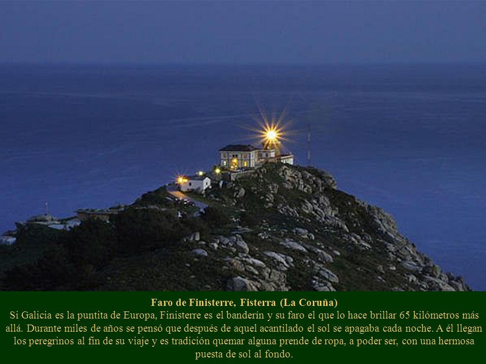 Faro de Finisterre, Fisterra (La Coruña) Si Galicia es la puntita de Europa, Finisterre es el banderín y su faro el que lo hace brillar 65 kilómetros más allá.