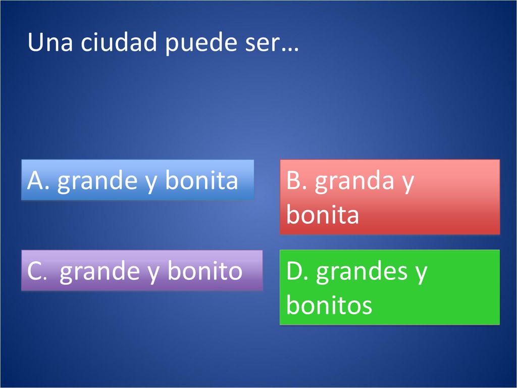 Una ciudad puede ser… A. grande y bonita. B. granda y bonita.