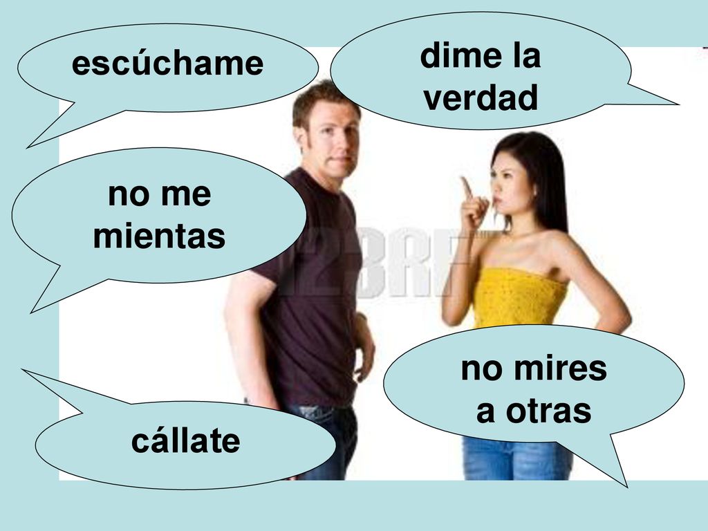 dime la verdad escúchame no me mientas no mires a otras cállate
