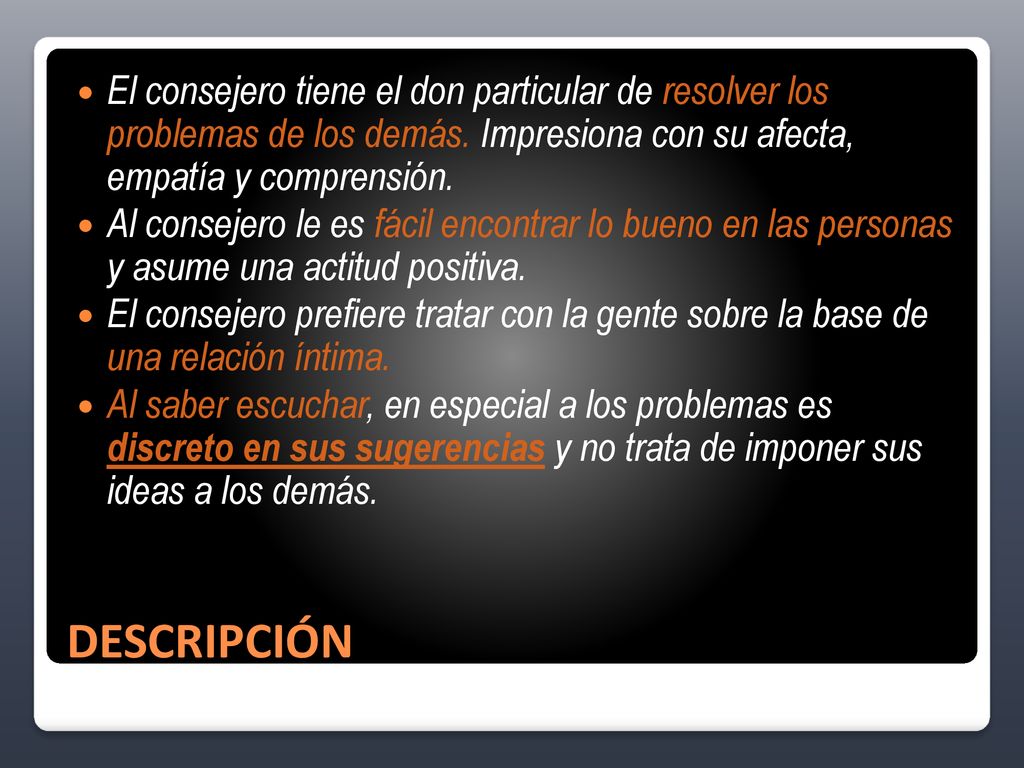 El consejero tiene el don particular de resolver los problemas de los demás. Impresiona con su afecta, empatía y comprensión.