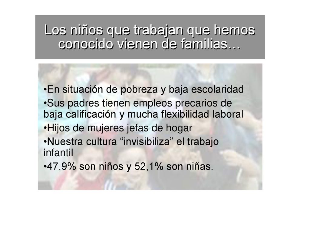Los niños que trabajan que hemos conocido vienen de familias…