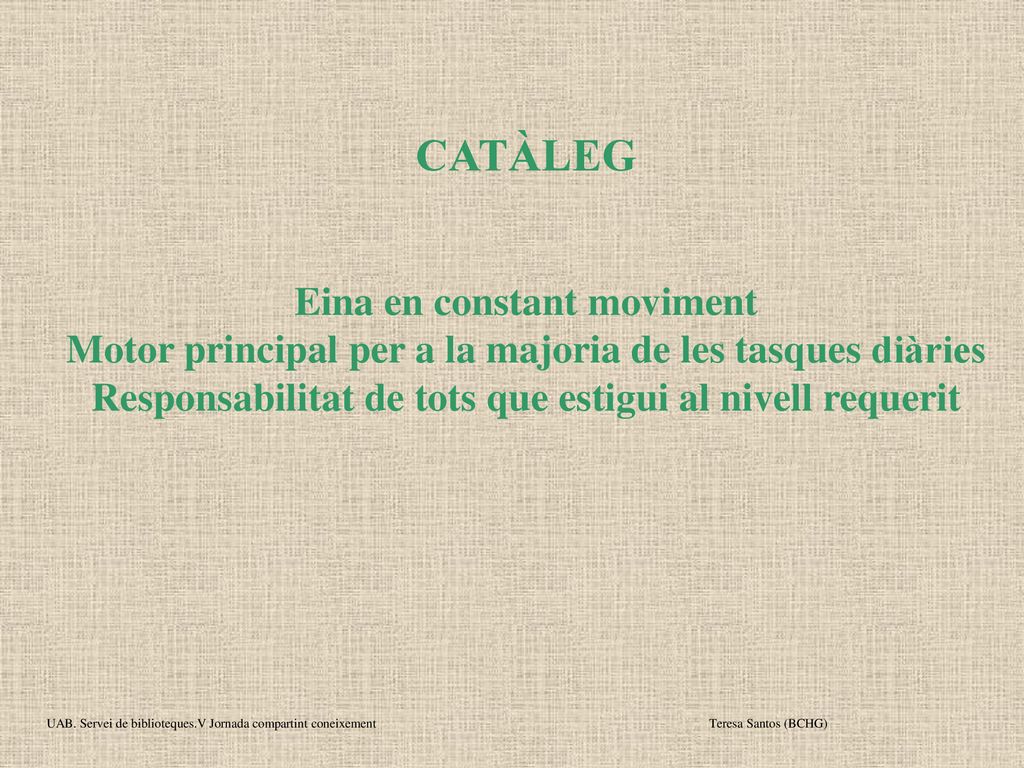 CATÀLEG Eina en constant moviment Motor principal per a la majoria de les tasques diàries Responsabilitat de tots que estigui al nivell requerit