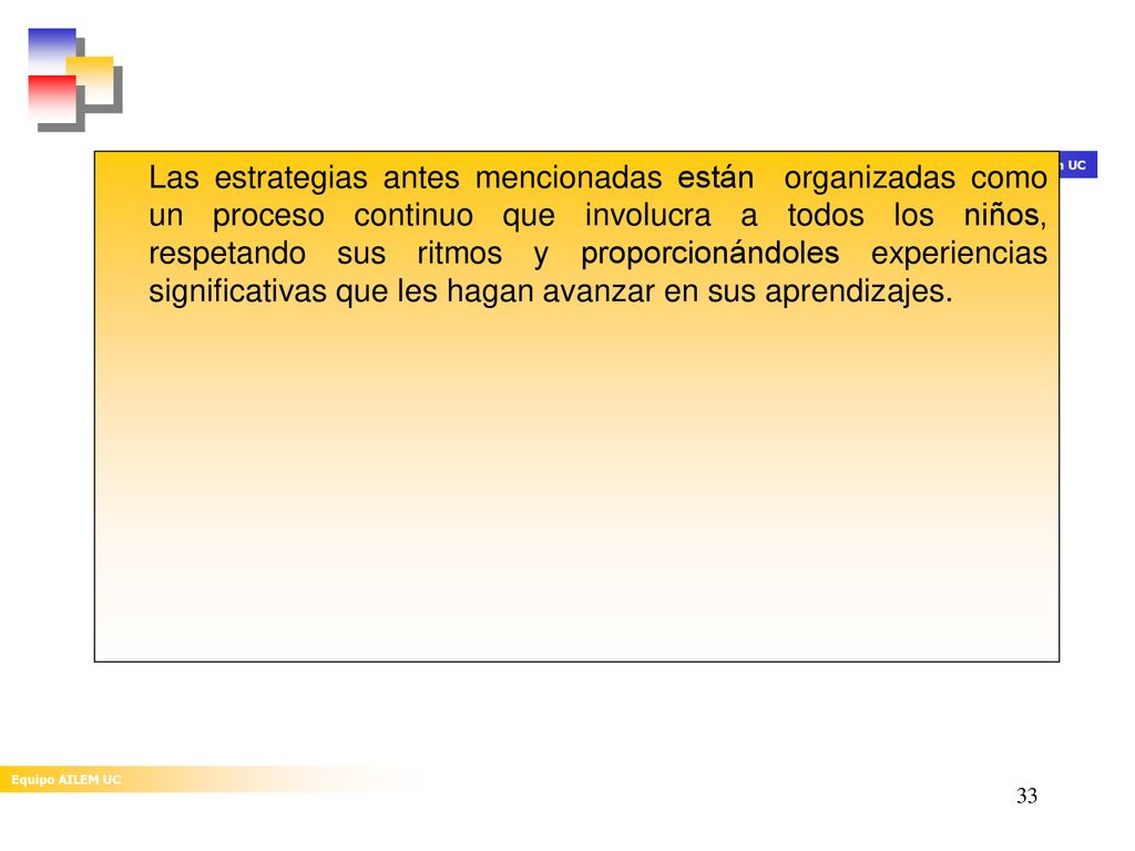 Las estrategias antes mencionadas están organizadas como un proceso continuo que involucra a todos los niños, respetando sus ritmos y proporcionándoles experiencias significativas que les hagan avanzar en sus aprendizajes.