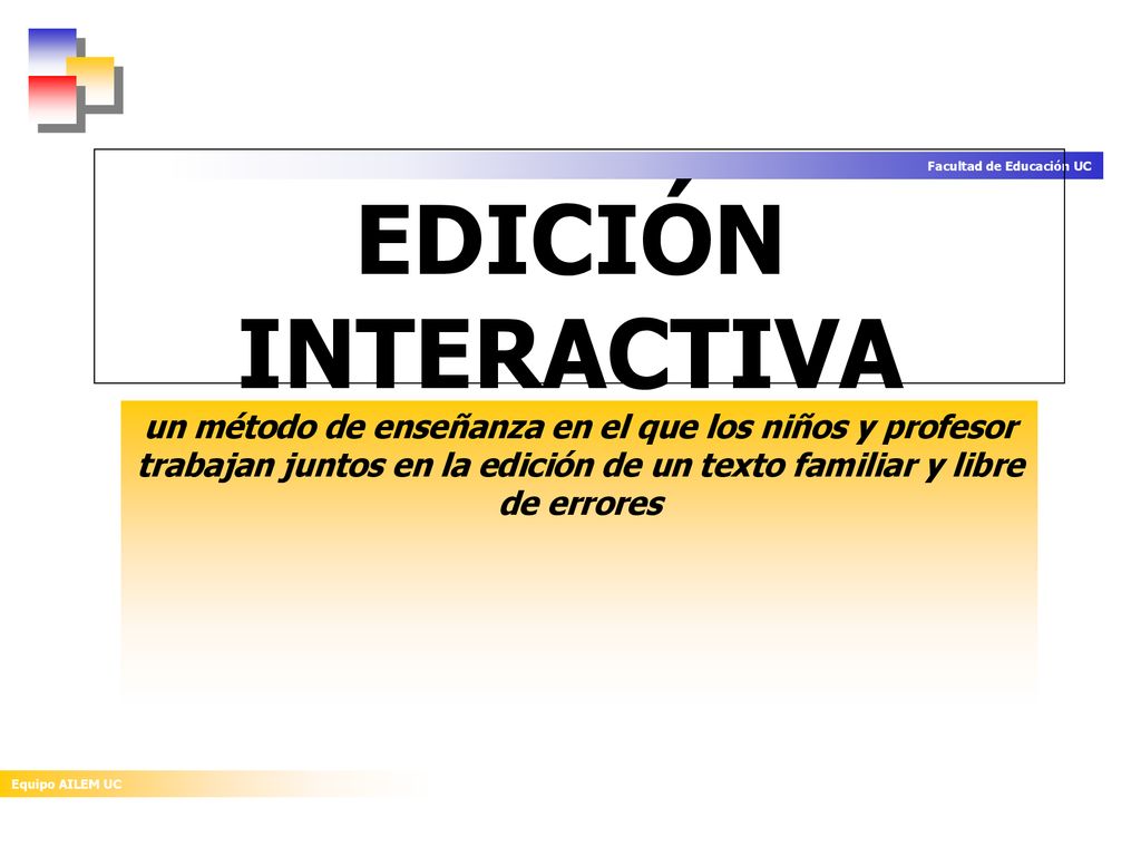 EDICIÓN INTERACTIVA un método de enseñanza en el que los niños y profesor trabajan juntos en la edición de un texto familiar y libre de errores.