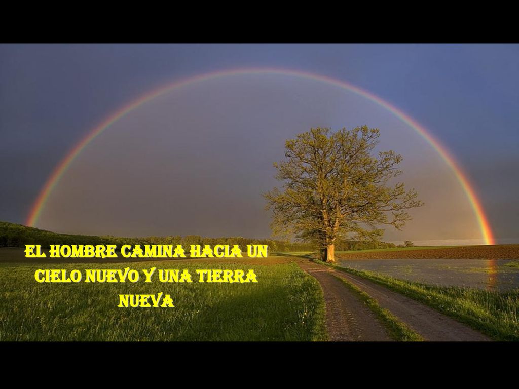 EL HOMBRE CAMINA HACIA UN CIELO NUEVO Y UNA TIERRA NUEVA