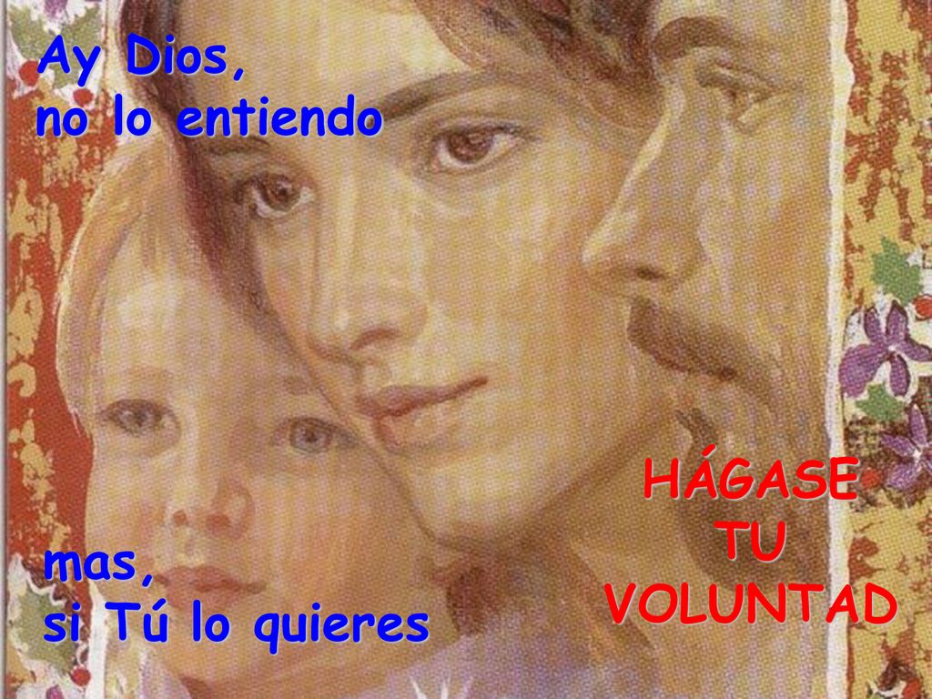 Ay Dios, no lo entiendo HÁGASE TU VOLUNTAD mas, si Tú lo quieres