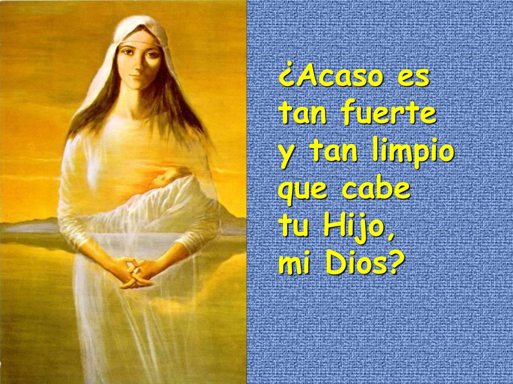 ¿Acaso es tan fuerte y tan limpio que cabe tu Hijo, mi Dios
