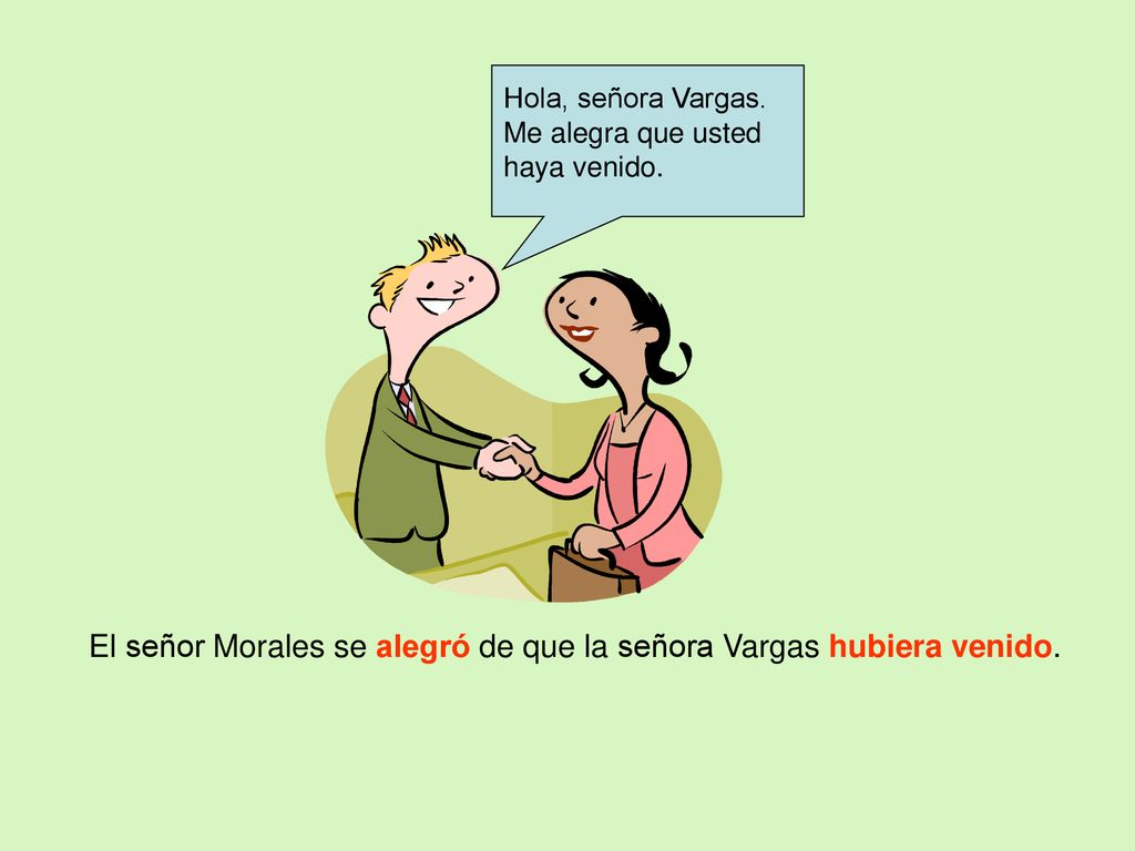 El señor Morales se alegró de que la señora Vargas hubiera venido.