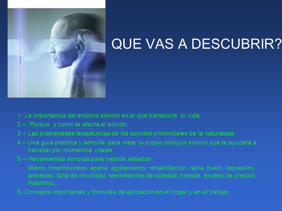 QUE VAS A DESCUBRIR 1- La importancia del entorno sonoro en el que transcurre tu vida. 2 – Porque y como te afecta el sonido.