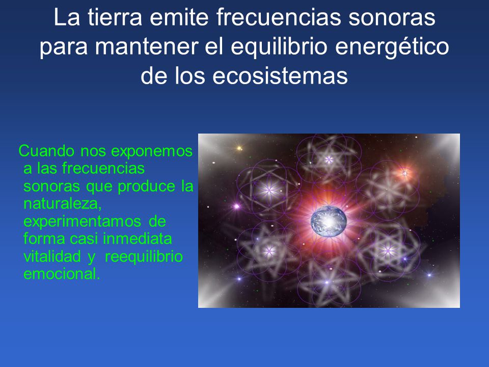 La tierra emite frecuencias sonoras para mantener el equilibrio energético de los ecosistemas