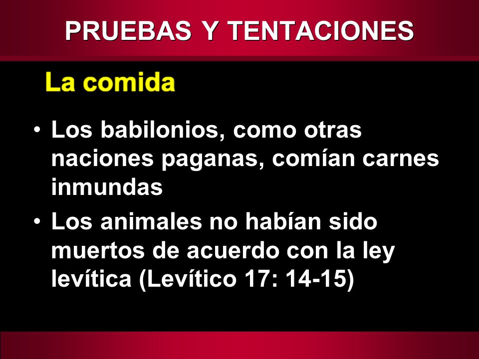 PRUEBAS Y TENTACIONES Los babilonios, como otras naciones paganas, comían carnes inmundas.