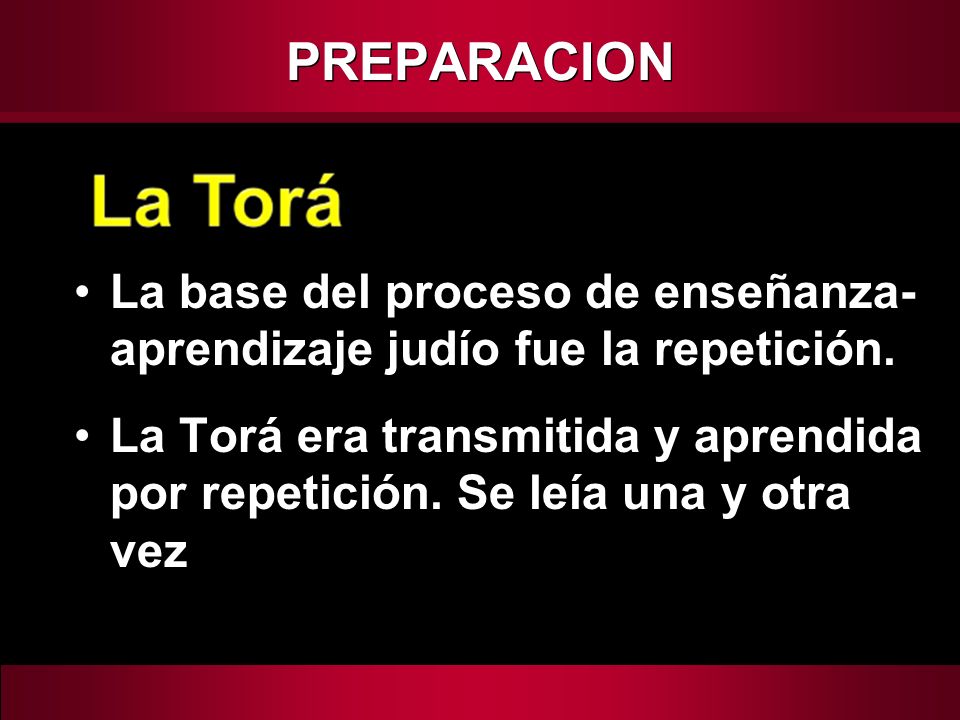 PREPARACION La base del proceso de enseñanza-aprendizaje judío fue la repetición.