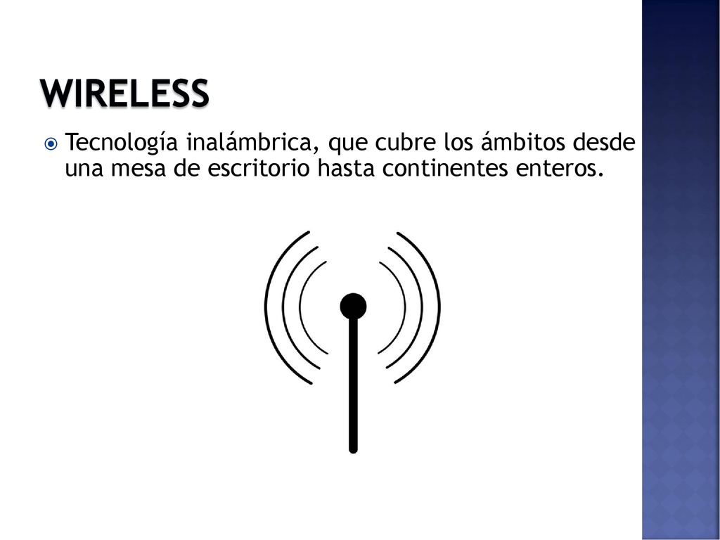 Wireless Tecnología inalámbrica, que cubre los ámbitos desde una mesa de escritorio hasta continentes enteros.