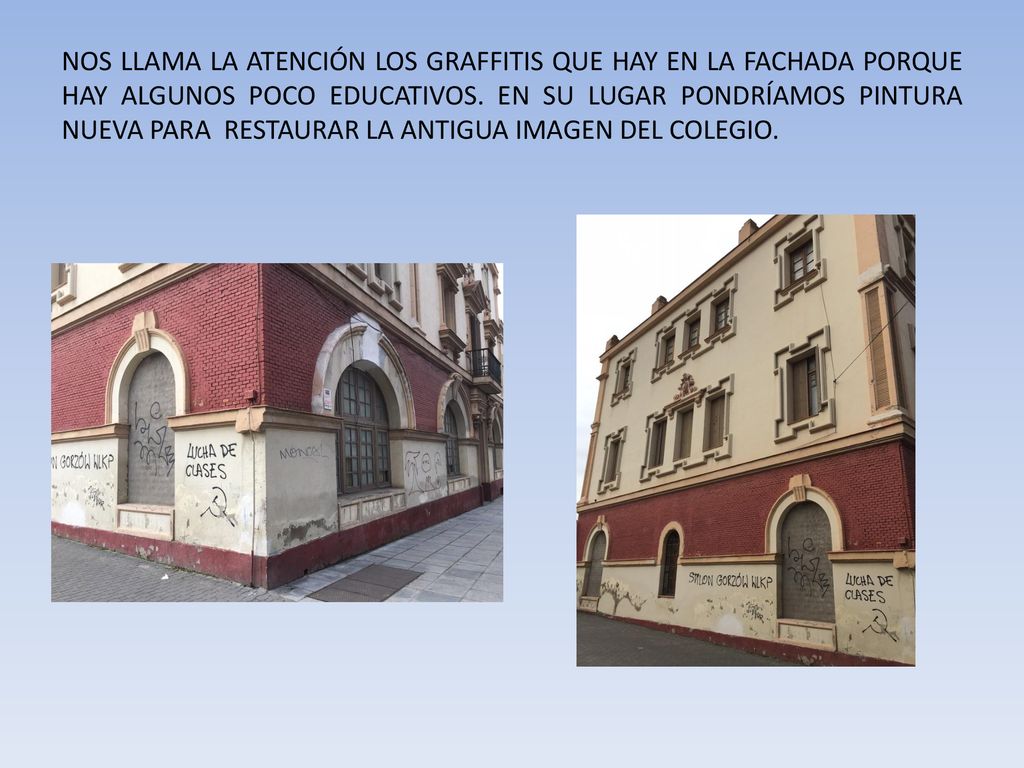 NOS LLAMA LA ATENCIÓN LOS GRAFFITIS QUE HAY EN LA FACHADA PORQUE HAY ALGUNOS POCO EDUCATIVOS.