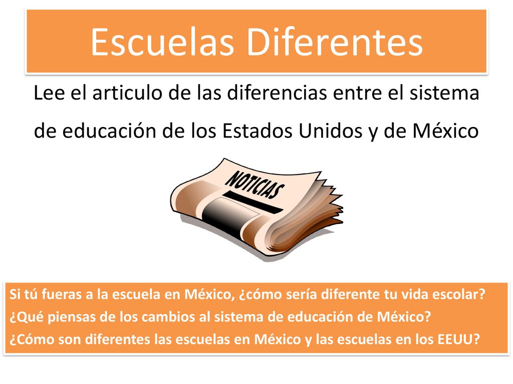 Escuelas Diferentes Lee el articulo de las diferencias entre el sistema de educación de los Estados Unidos y de México.