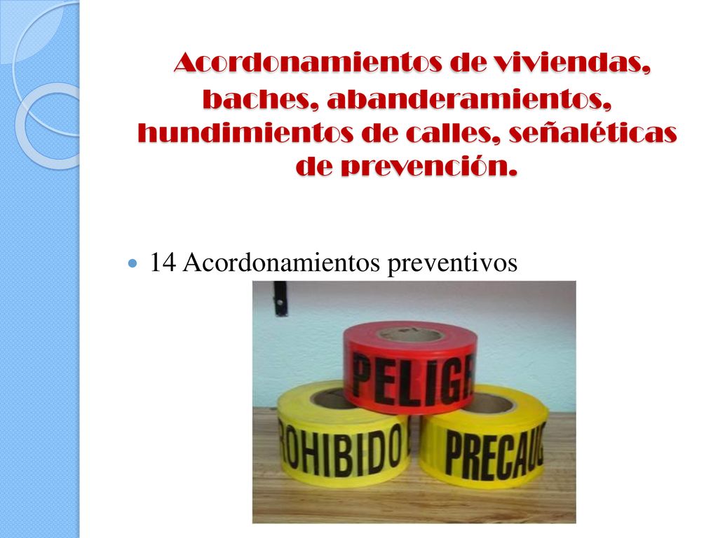 Acordonamientos de viviendas, baches, abanderamientos, hundimientos de calles, señaléticas de prevención.