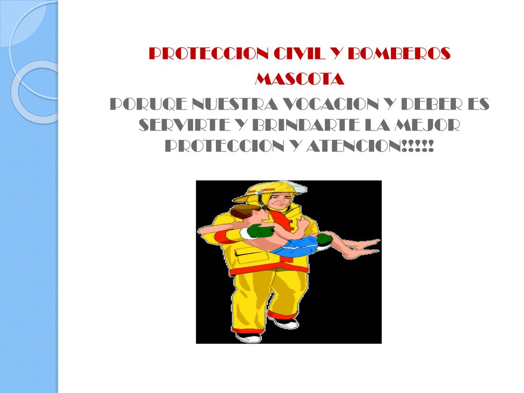 PROTECCION CIVIL Y BOMBEROS MASCOTA PORUQE NUESTRA VOCACION Y DEBER ES SERVIRTE Y BRINDARTE LA MEJOR PROTECCION Y ATENCION!!!!!