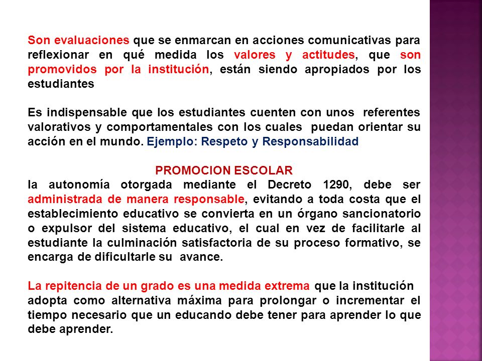 Son evaluaciones que se enmarcan en acciones comunicativas para reflexionar en qué medida los valores y actitudes, que son promovidos por la institución, están siendo apropiados por los estudiantes