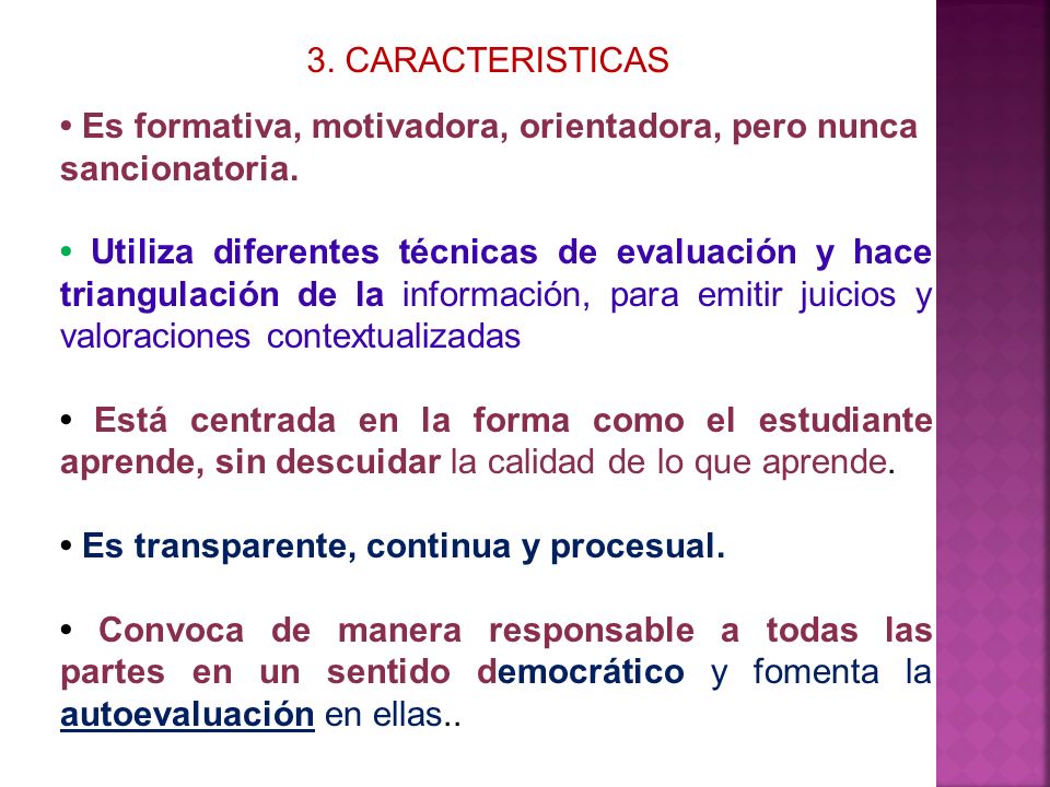 3. CARACTERISTICAS • Es formativa, motivadora, orientadora, pero nunca sancionatoria.