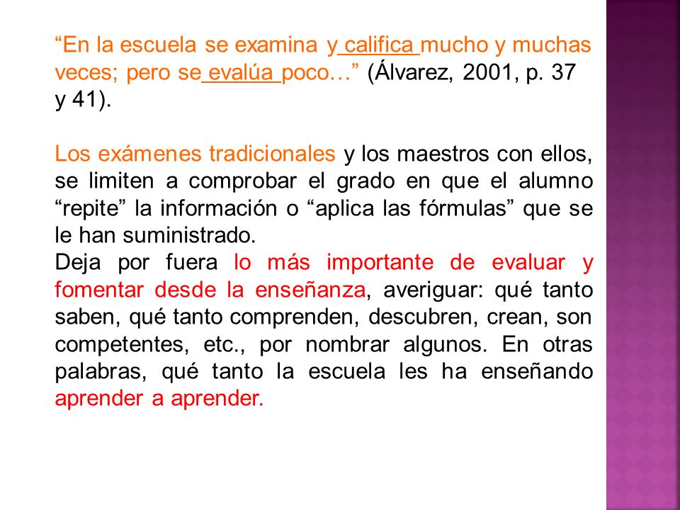 En la escuela se examina y califica mucho y muchas veces; pero se evalúa poco… (Álvarez, 2001, p. 37 y 41).