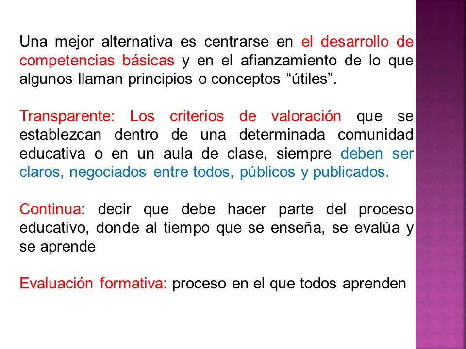 Una mejor alternativa es centrarse en el desarrollo de competencias básicas y en el afianzamiento de lo que algunos llaman principios o conceptos útiles .