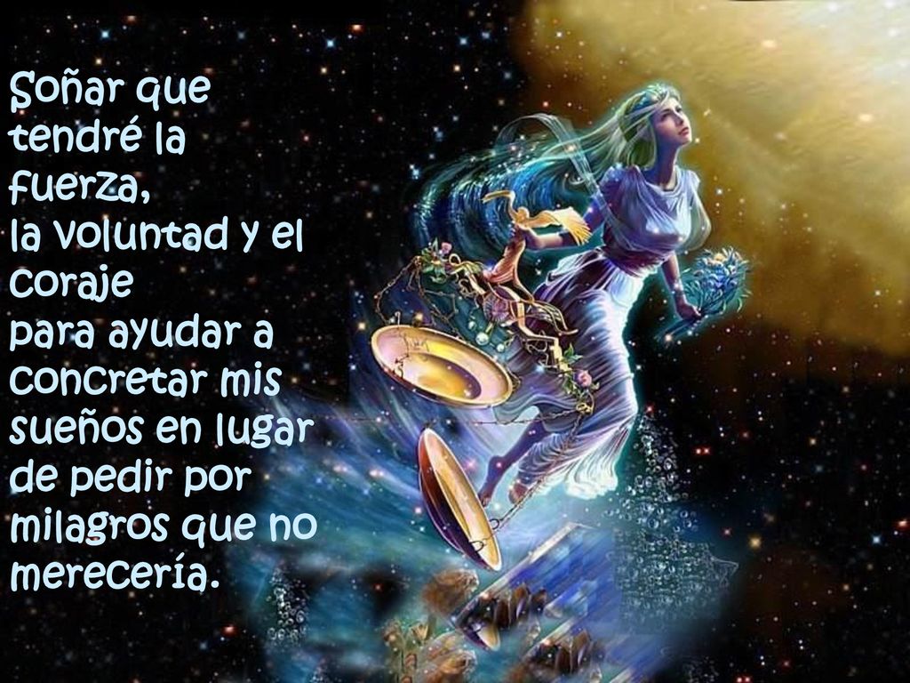 Soñar que tendré la fuerza, la voluntad y el coraje para ayudar a concretar mis sueños en lugar de pedir por milagros que no merecería.