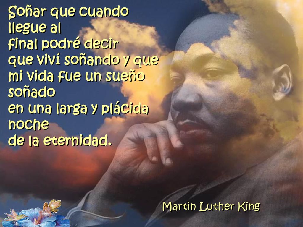 Soñar que cuando llegue al final podré decir que viví soñando y que mi vida fue un sueño soñado en una larga y plácida noche de la eternidad.