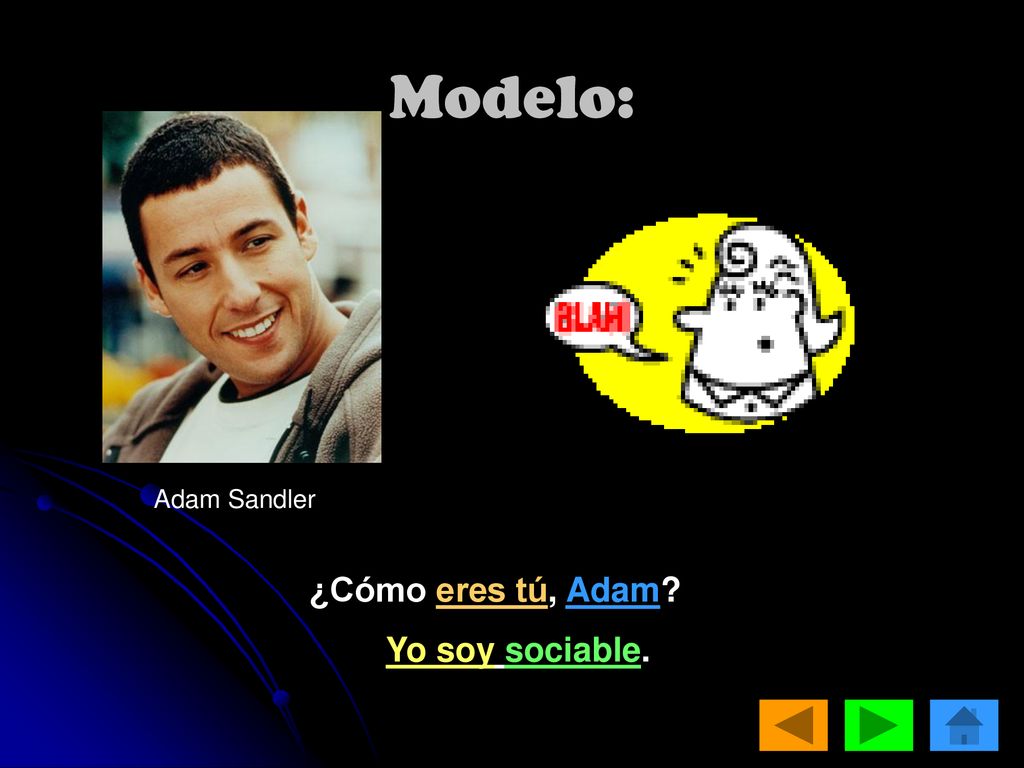 Modelo: Adam Sandler ¿Cómo eres tú, Adam Yo soy sociable.