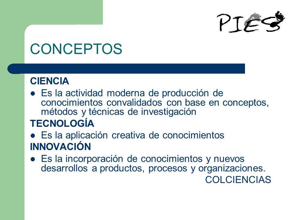 CONCEPTOS CIENCIA. Es la actividad moderna de producción de conocimientos convalidados con base en conceptos, métodos y técnicas de investigación.