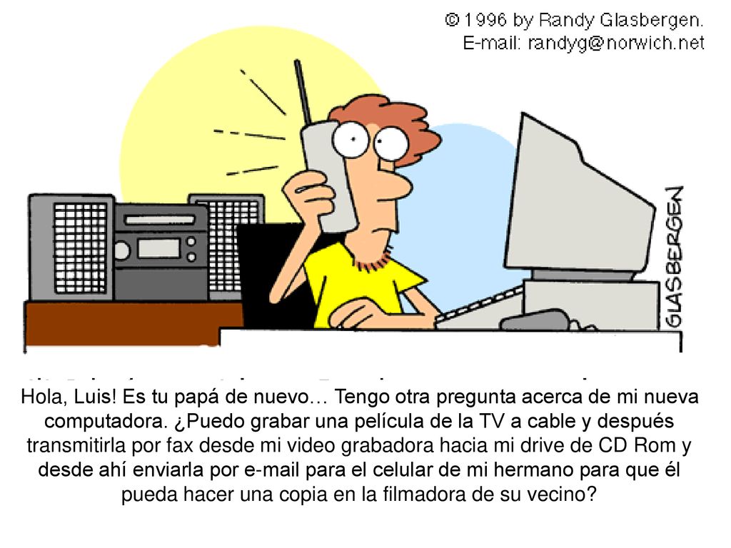 Hola, Luis. Es tu papá de nuevo… Tengo otra pregunta acerca de mi nueva computadora.
