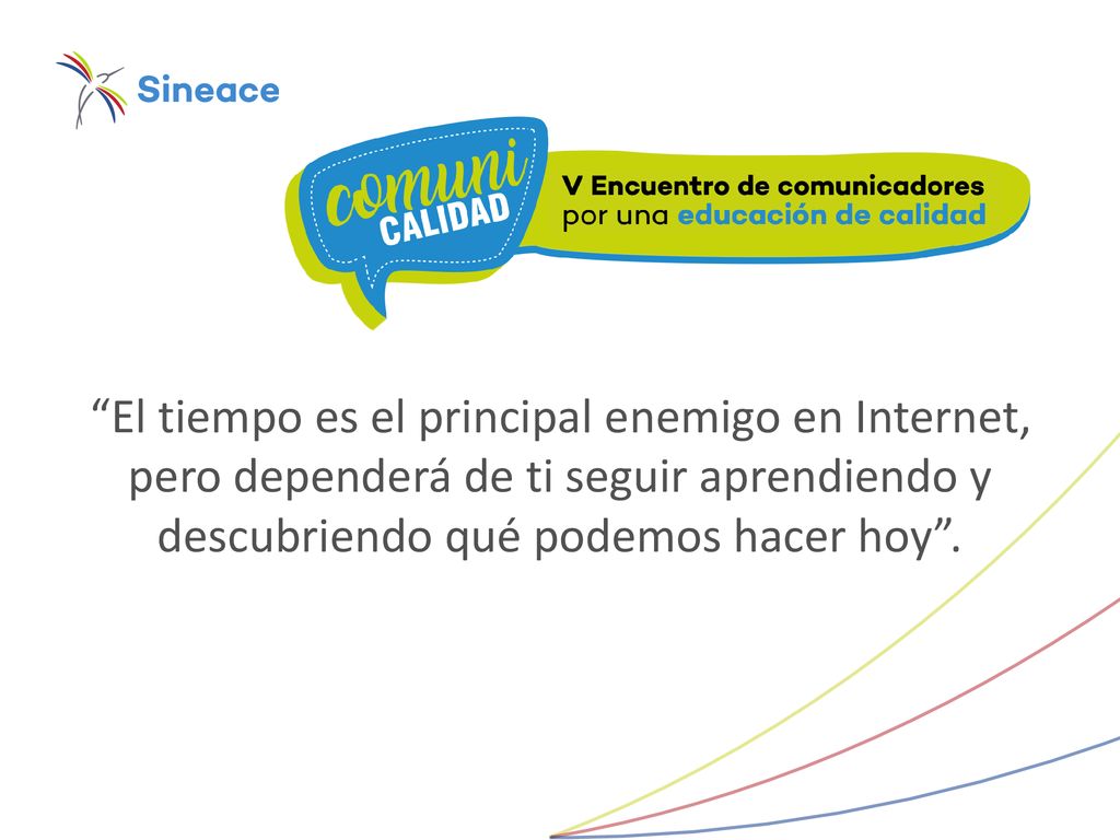 El tiempo es el principal enemigo en Internet, pero dependerá de ti seguir aprendiendo y descubriendo qué podemos hacer hoy .