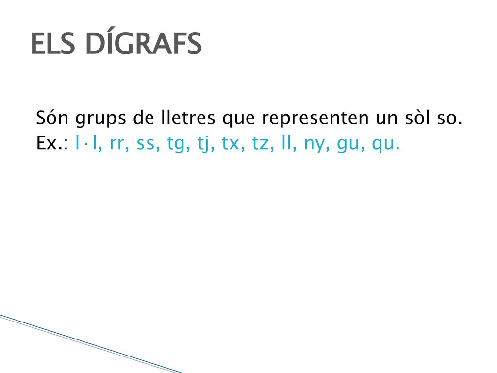 ELS DÍGRAFS Són grups de lletres que representen un sòl so.