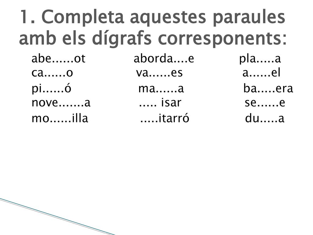 1. Completa aquestes paraules amb els dígrafs corresponents: