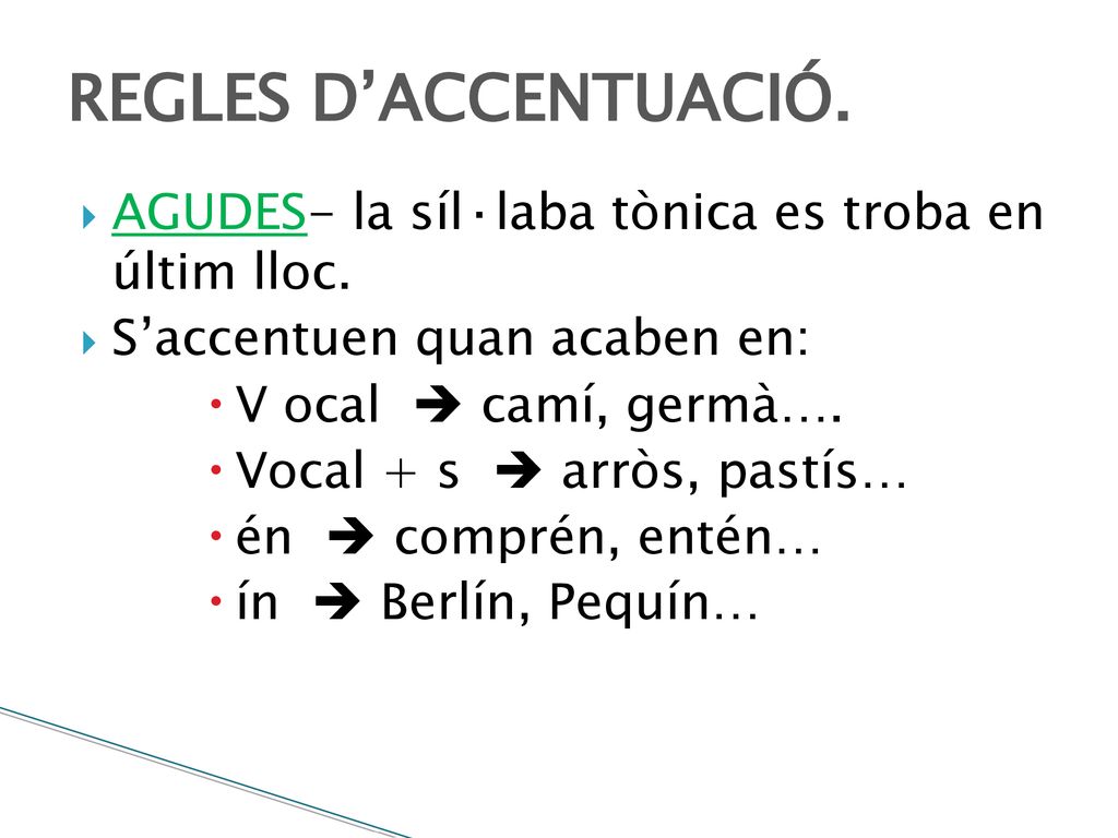 REGLES D’ACCENTUACIÓ. AGUDES- la síl·laba tònica es troba en últim lloc. S’accentuen quan acaben en: