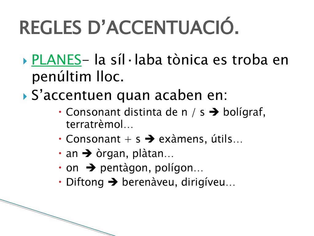 REGLES D’ACCENTUACIÓ. PLANES- la síl·laba tònica es troba en penúltim lloc. S’accentuen quan acaben en: