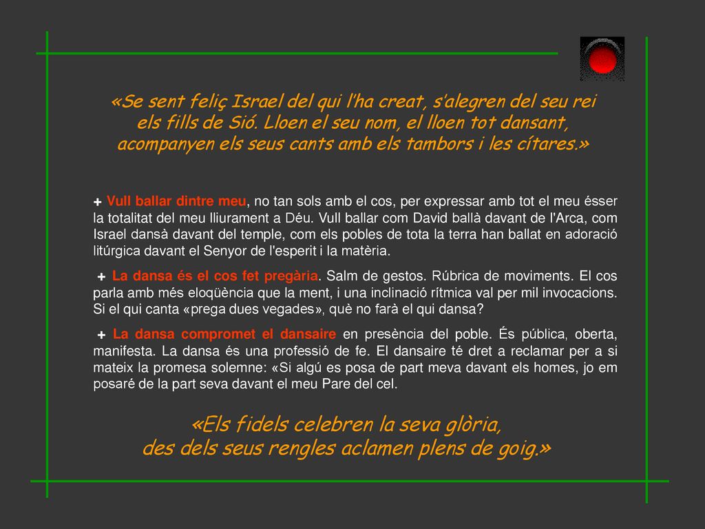 «Se sent feliç Israel del qui l’ha creat, s’alegren del seu rei els fills de Sió. Lloen el seu nom, el lloen tot dansant, acompanyen els seus cants amb els tambors i les cítares.»
