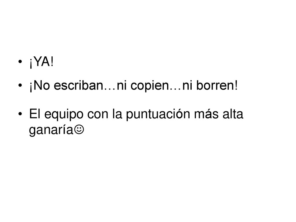 ¡YA! ¡No escriban…ni copien…ni borren! El equipo con la puntuación más alta ganaría☺