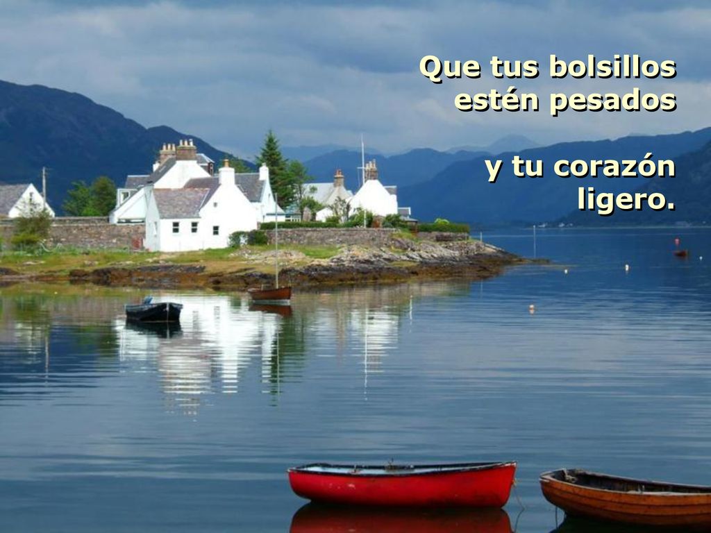 Que tus bolsillos estén pesados y tu corazón ligero.