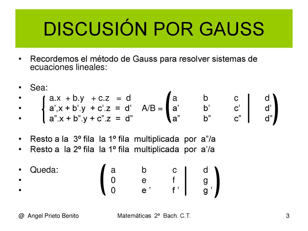 DISCUSIÓN POR GAUSS Recordemos el método de Gauss para resolver sistemas de ecuaciones lineales: Sea: