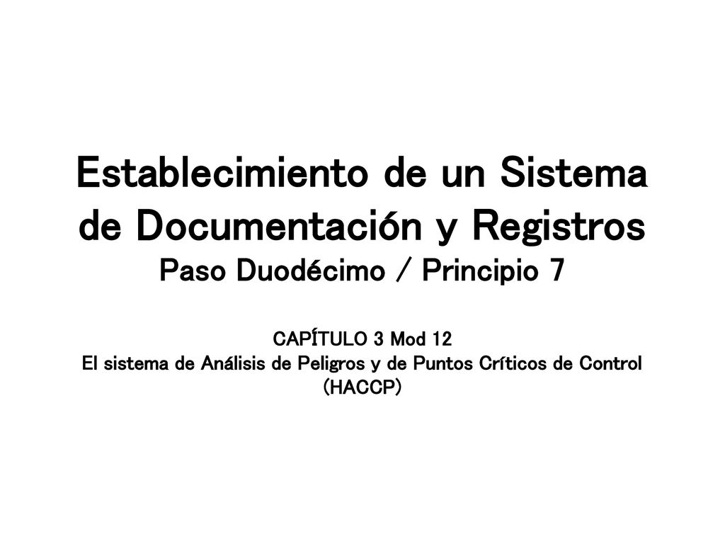 Establecimiento de un Sistema de Documentación y Registros Paso Duodécimo / Principio 7 CAPÍTULO 3 Mod 12 El sistema de Análisis de Peligros y de Puntos Críticos de Control (HACCP)