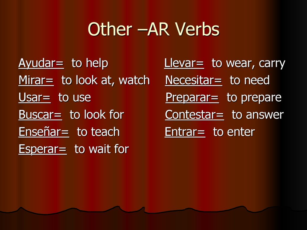 Other –AR Verbs Ayudar= to help Llevar= to wear, carry