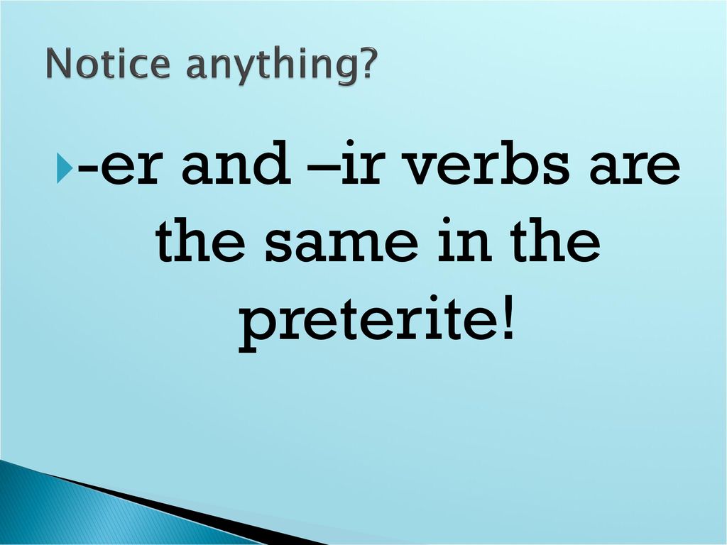 -er and –ir verbs are the same in the preterite!