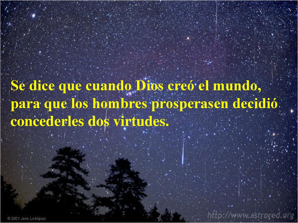 Se dice que cuando Dios creó el mundo, para que los hombres prosperasen decidió concederles dos virtudes.